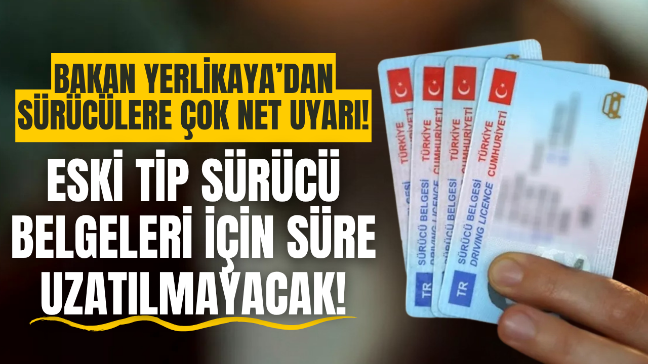 İçişleri Bakanı Yerlikaya Uyardı: Eski Tip Ehliyetler Geçersiz Olacak