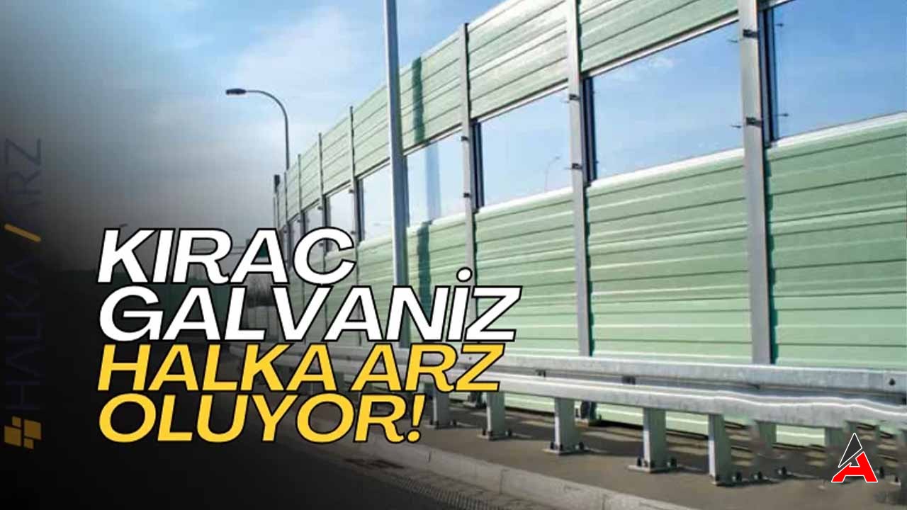 Kıraç Galvaniz'in Halka Arzı İçin Geri Sayım Başladı 24 TL’den Satışa Sunulacak!