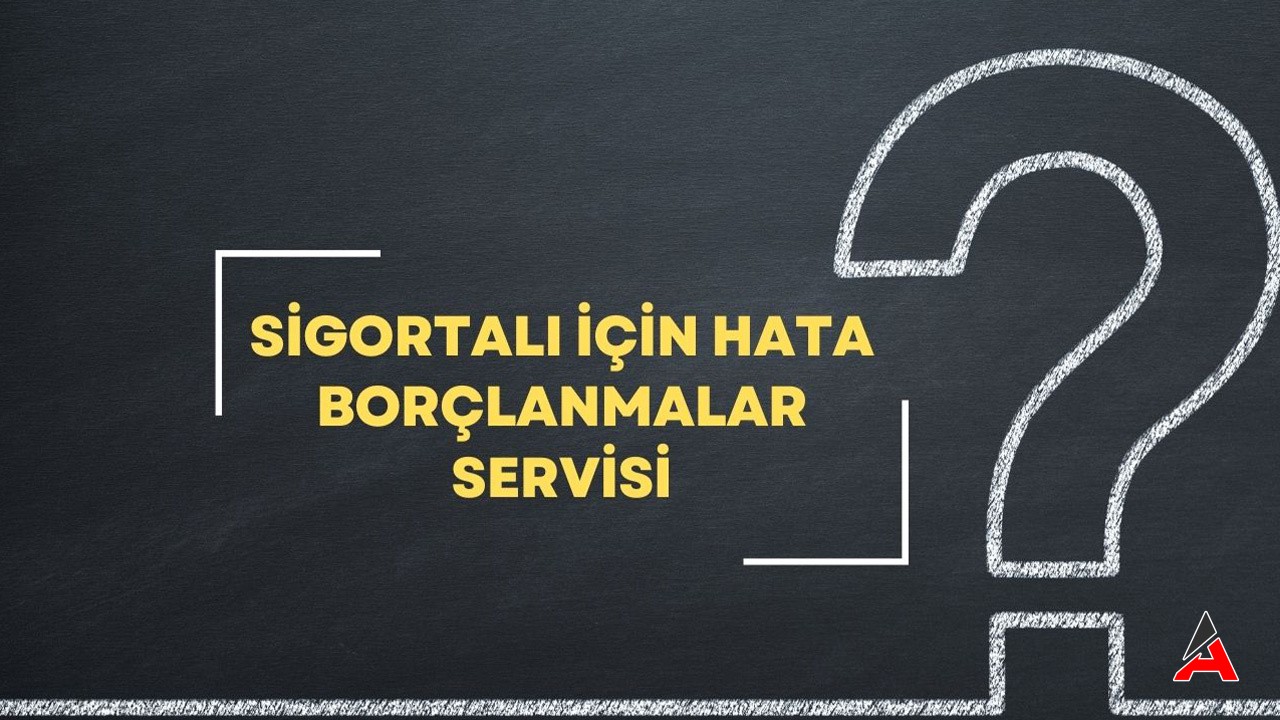 Sigortalı İçin Hata Borçlanmalar Servisi Ne Demek?