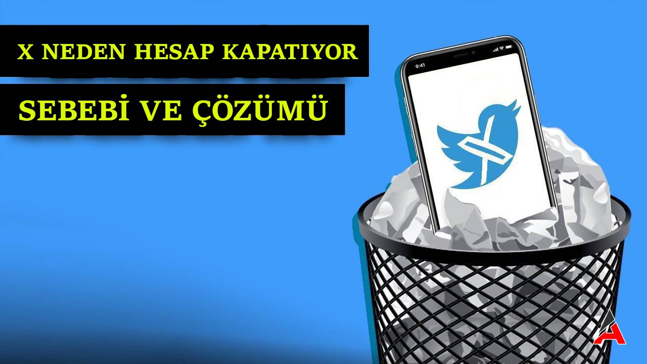 X Neden Hesap Kapatıyor? Sebei ve Çözüm Önerileri